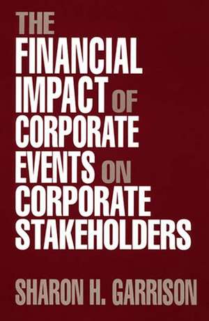 The Financial Impact of Corporate Events on Corporate Stakeholders de Sharon Hatten Garrison