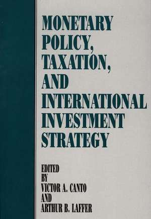 Monetary Policy, Taxation, and International Investment Strategy de Victor A. Canto