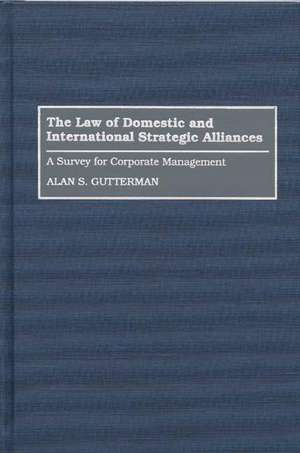 The Law of Domestic and International Strategic Alliances: A Survey for Corporate Management de Alan S. Gutterman