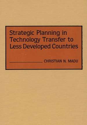 Strategic Planning in Technology Transfer to Less Developed Countries de Christian Madu