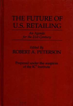 The Future of U.S. Retailing: An Agenda for the 21st Century de Robert A. Peterson