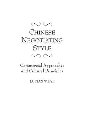 Chinese Negotiating Style: Commercial Approaches and Cultural Principles de Lucian Pye