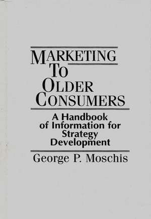 Marketing to Older Consumers: A Handbook of Information for Strategy Development de George Moschis