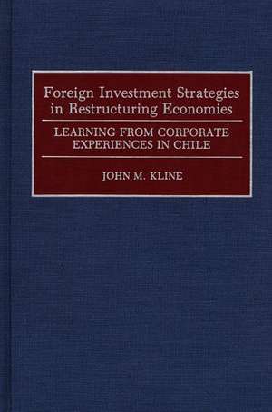 Foreign Investment Strategies in Restructuring Economies: Learning from Corporate Experiences in Chile de John Kline