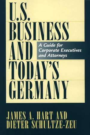 U.S. Business and Today's Germany: A Guide for Corporate Executives and Attorneys de James A. Hart