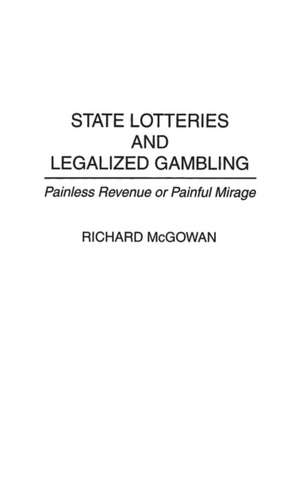 State Lotteries and Legalized Gambling: Painless Revenue or Painful Mirage de Richard McGowan