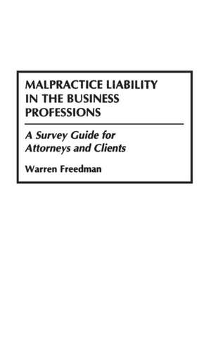 Malpractice Liability in the Business Professions: A Survey Guide for Attorneys and Clients de Warren Freedman