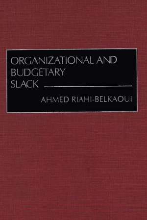 Organizational and Budgetary Slack de Ahmed Riahi-Belkaoui