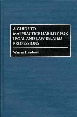 A Guide to Malpractice Liability for Legal and Law-Related Professions de Warren Freedman