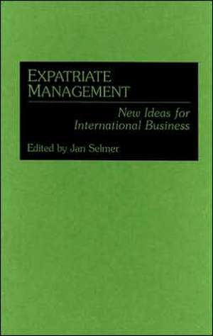 Expatriate Management: New Ideas for International Business de Jan Selmer