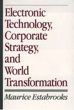 Electronic Technology, Corporate Strategy, and World Transformation de Maurice Estabrooks