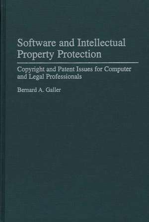 Software and Intellectual Property Protection: Copyright and Patent Issues for Computer and Legal Professionals de Bernard A. Galler