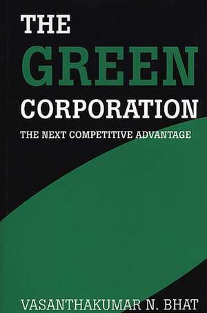 The Green Corporation: The Next Competitive Advantage de Vasanthaku N. Bhat