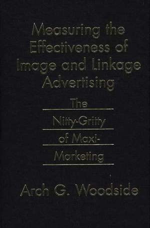 Measuring the Effectiveness of Image and Linkage Advertising: The Nitty-Gritty of Maxi-Marketing de Arch Woodside