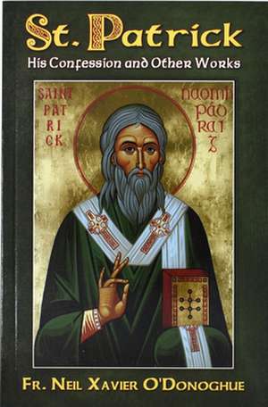 Saint Patrick: His Confession and Other Works de Neil O'Donoghue