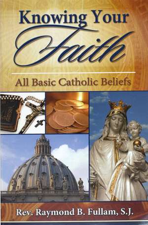 Knowing Your Faith: All Basic Catholic Beliefs de Raymond B. Fullam