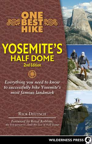 One Best Hike: Everything You Need to Know to Successfully Hike Yosemite's Most Famous Landmark de Rick Deutsch