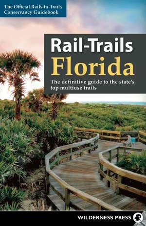 Rail-Trails Florida: The definitive guide to the state's top multiuse trails de Rails-to-Trails Conservancy