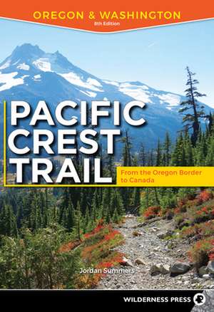 Pacific Crest Trail: Oregon and Washington: From the California Border to the Canadian Border de Jordan Summers