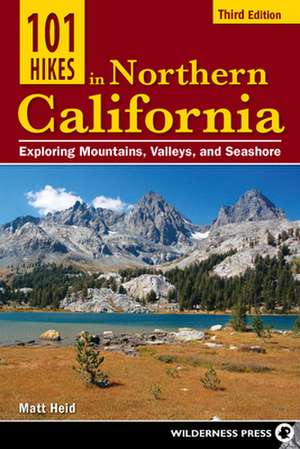 101 Hikes in Northern California: Exploring Mountains, Valley, and Seashore de Matt Heid