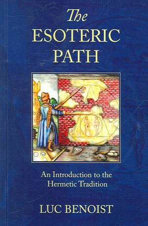 The Esoteric Path: An Introduction to the Hermetic Tradition de Luc Benoist