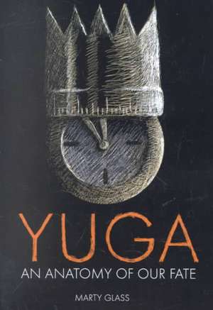 Yuga: An Anatomy of Our Fate de Marty Glass