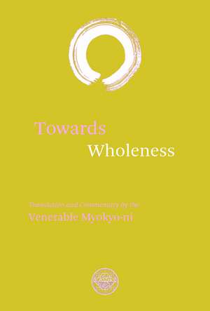 Towards Wholeness: Translations and Commentary by the Venerable Myokyo-ni de Venerable Myokyo-Ni