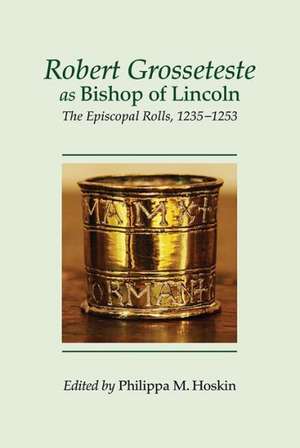 Robert Grosseteste as Bishop of Lincoln – The Episcopal Rolls, 1235–1253 de Philippa M. Hoskin