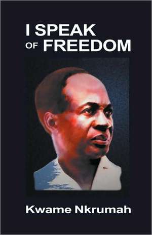 I Speak of Freedom de Kwame Nkrumah