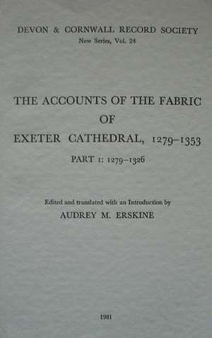 The Accounts of the Fabric of Exeter Cathedral 1279–1353, Part I de Audrey M. Erskine