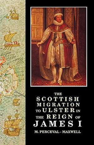 The Scottish Migration to Ulster in the Reign of James I de M. Perceval-Maxwell