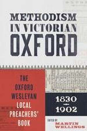 Methodism in Victorian Oxford – The Oxford Wesleyan Local Preachers′ Book 1830–1902 de Martin Wellings