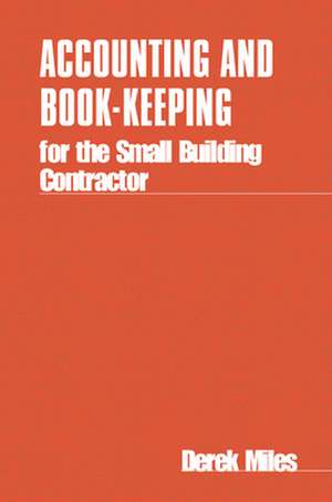 Accounting and Bookkeeping for the Small Building Contractor de Derek Miles