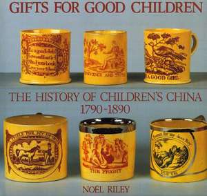 Gifts for Good Children: The History of Children's China 1790 - 1890 de Noel Riley