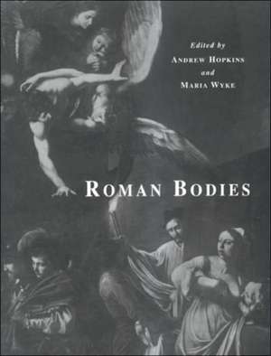 Roman Bodies: Antiquity to the Eighteenth Century de Maria Wyke