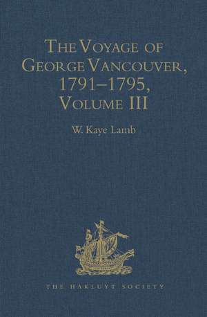 The Voyage of George Vancouver, 1791 - 1795: Volume 3 de W.Kaye Lamb