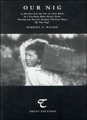 Our Nig: or, Sketches from the Life of a Free Black, In a Two-Story White House, North Showing that Slavery's Shadows Fall Even There By "Our Nig" de Harriet E. Wilson