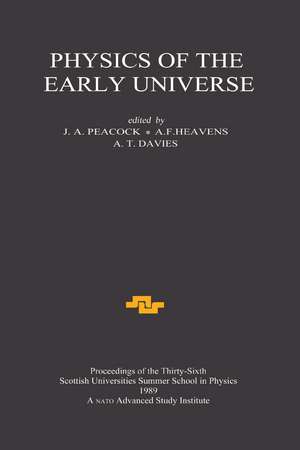 Physics of the Early Universe: Proceedings of the Thirty Sixth Scottish Universities Summer School in Physics, Edinburgh, July 24 - August 11 1989 de J.A Peacock