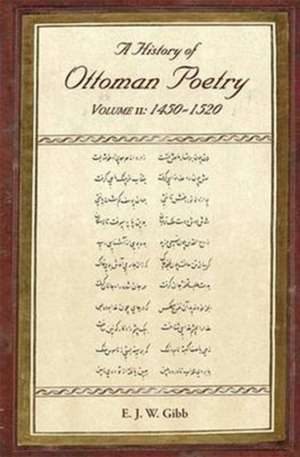 A History of Ottoman Poetry Volume II: 1450-1520 de E. J. Gibb