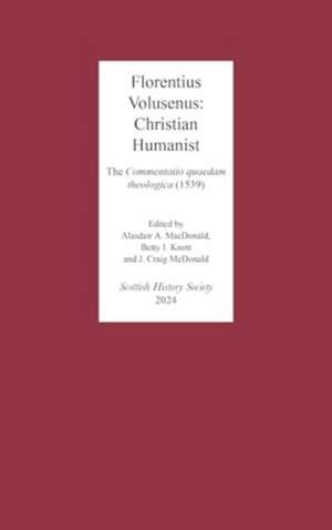 Florentius Volusenus: Christian Humanist – The Commentatio quaedam theologica (1539) de Alasdair A. Macdonald