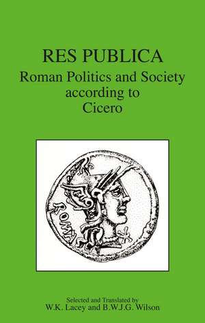 Res Publica: Roman Politics and Society According to Cicero de Brian William J.G. Wilson