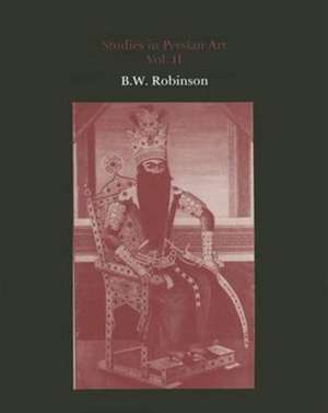 Studies in Persian Art, Volume II de B. W. Robinson