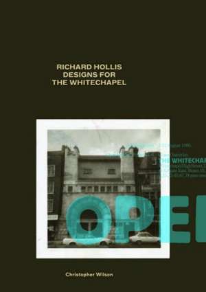 Richard Hollis Designs for the Whitechapel: Graphic Work for the Whitechapel Art Gallery, 1969-73 and 1978-85 de Christopher Wilson