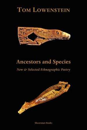 Ancestors and Species. New & Selected Ethnographic Poetry. de Tom Lowenstein