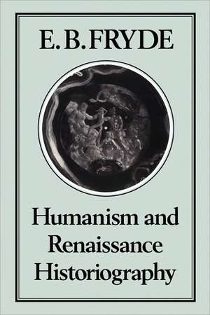 Humanism and Renaissance Historiography de E. B. Fryde