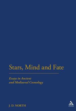 Stars, Mind & Fate: Essays in Ancient and Mediaeval Cosmology de John David North