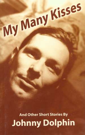 My Many Kisses: And Other Short Stories de Johnny Dolphin