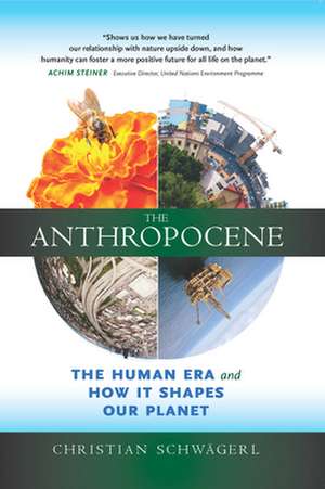 The Anthropocene: The Human Era and How It Shapes Our Planet de Christian Schwagerl