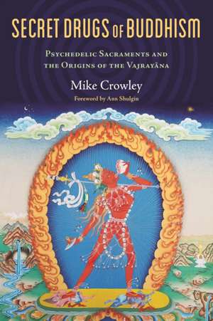 Secret Drugs of Buddhism: Psychedelic Sacraments and the Origins of the Vajrayana de Michael C. Rowley