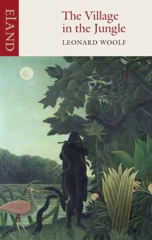 The Village in the Jungle: Tales of a Hungry Traveller de Leonard Woolf